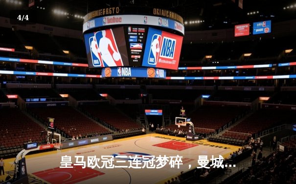 皇马欧冠三连冠梦碎，曼城点球大战惊险晋级四强 - 4