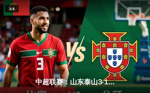 中超联赛：山东泰山3-1逆转上海申花，克雷桑双响炮导演大翻盘 - 3