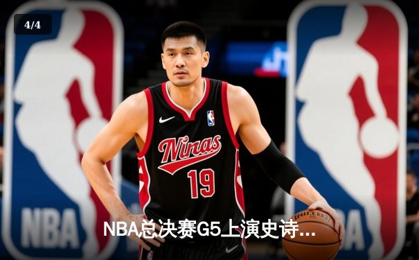 NBA总决赛G5上演史诗逆转！掘金加时险胜热火夺赛点 - 4