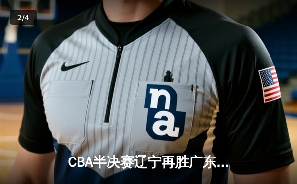 CBA半决赛辽宁再胜广东 赵继伟28分导演逆转好戏 - 2