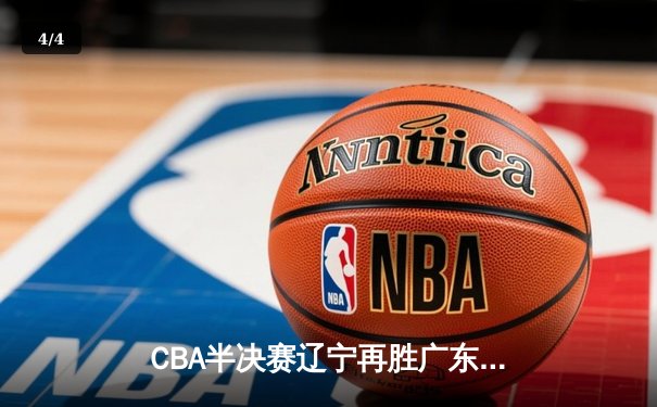 CBA半决赛辽宁再胜广东 赵继伟28分导演逆转好戏 - 4