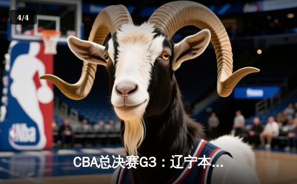 CBA总决赛G3：辽宁本钢客场力克新疆飞虎，总比分2-1夺回主场优势 - 4