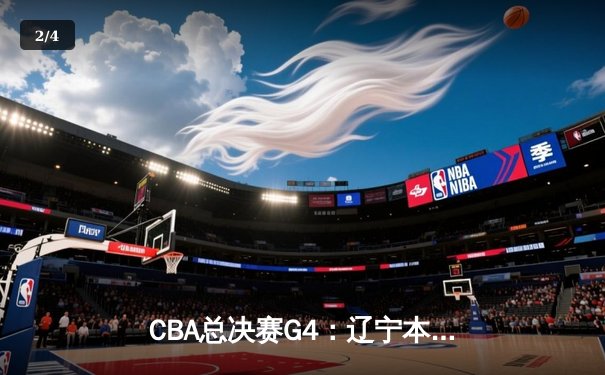 CBA总决赛G4：辽宁本钢加时险胜新疆伊力特 总比分3-1夺赛点 - 2