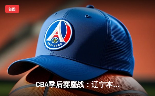 CBA季后赛鏖战：辽宁本钢加时险胜广东宏远，赵继伟35分创生涯新高
