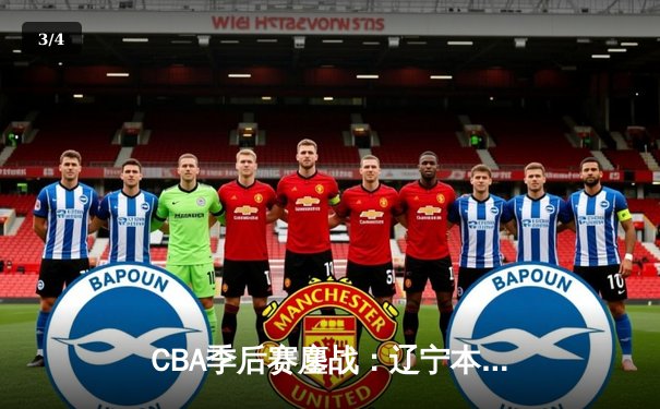 CBA季后赛鏖战：辽宁本钢加时险胜广东宏远，赵继伟35分创生涯新高 - 3