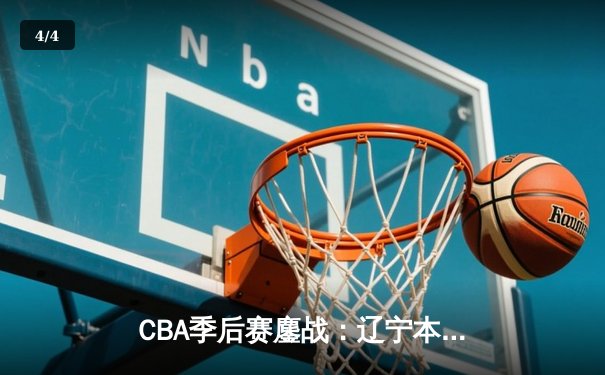 CBA季后赛鏖战：辽宁本钢加时险胜广东宏远，赵继伟35分导演惊天逆转 - 4
