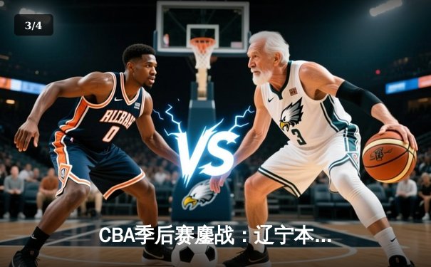 CBA季后赛鏖战：辽宁本钢加时险胜广东宏远，赵继伟砍下35分创生涯新高 - 3