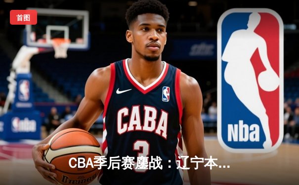 CBA季后赛鏖战：辽宁本钢加时险胜广东宏远，赵继伟砍下35分创生涯新高