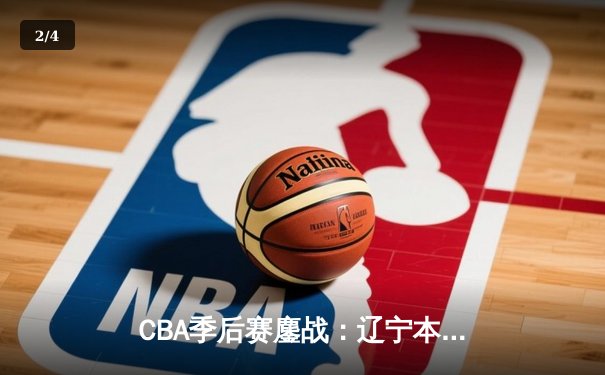 CBA季后赛鏖战：辽宁本钢加时险胜广东宏远，赵继伟砍下35分创生涯新高 - 2
