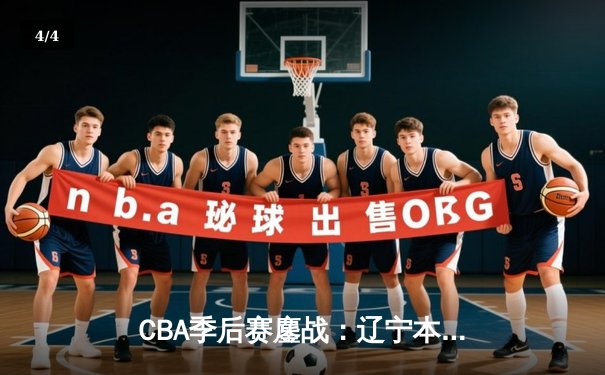 CBA季后赛鏖战：辽宁本钢加时险胜广东宏远，赵继伟35分导演逆转好戏 - 4