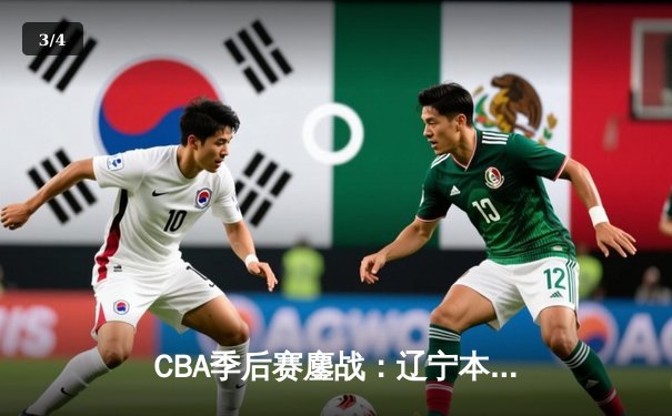 CBA季后赛鏖战：辽宁本钢加时险胜广东宏远，赵继伟砍下35分创生涯新高 - 3