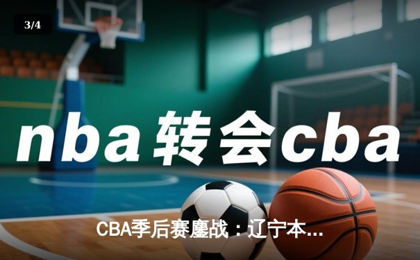 CBA季后赛鏖战：辽宁本钢加时险胜广东宏远，赵继伟35分创生涯新高 - 3