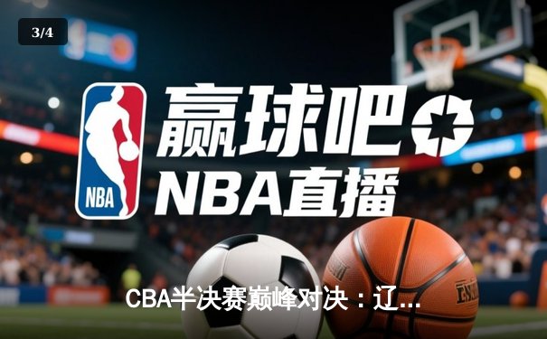 CBA半决赛巅峰对决：辽宁本钢加时险胜广东宏远，赵继伟砍35分创生涯新高 - 3