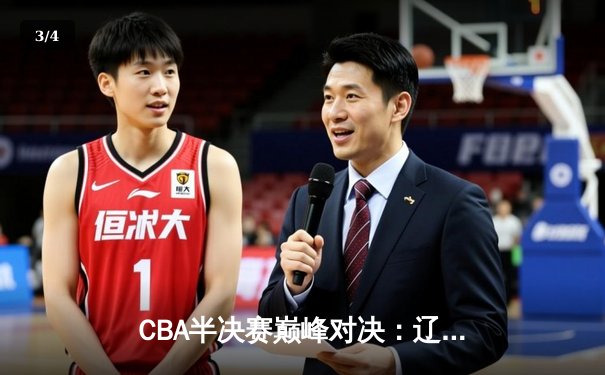 CBA半决赛巅峰对决：辽宁本钢加时险胜广东宏远，赵继伟砍35分创生涯新高 - 3